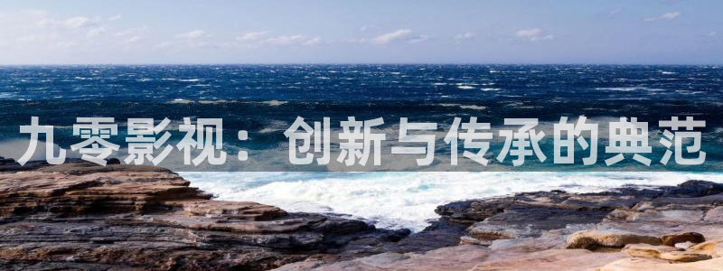 金牌影视在线观看电视剧：九零影视：创新与传承的典范